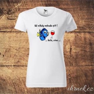 Tričko dámské Už nikdy nebudu pít (víno) - Dory - více barev